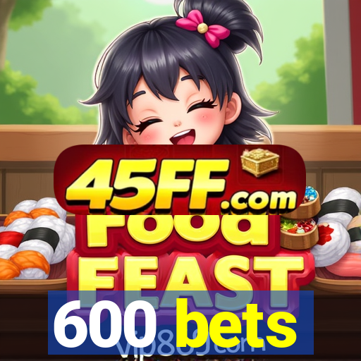 600 bets